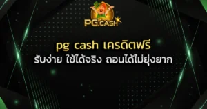 pg cash เครดิตฟรี รับง่าย ใช้ได้จริง ถอนได้ไม่ยุ่งยาก